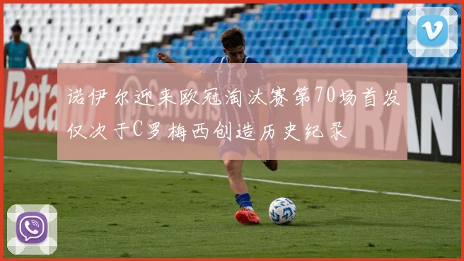 诺伊尔迎来欧冠淘汰赛第70场首发仅次于C罗梅西创造历史纪录