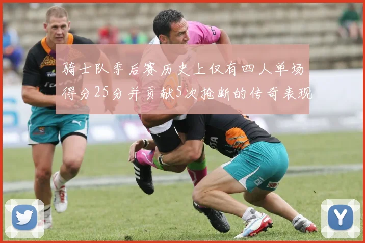 骑士队季后赛历史上仅有四人单场得分25分并贡献5次抢断的传奇表现